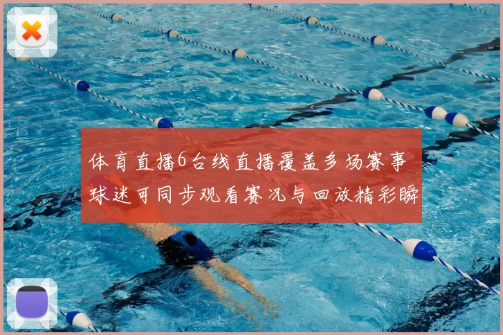体育直播6台线直播覆盖多场赛事 球迷可同步观看赛况与回放精彩瞬间