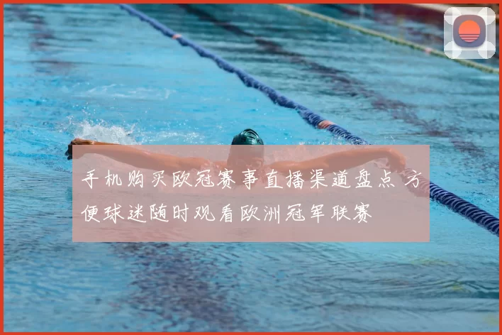手机购买欧冠赛事直播渠道盘点 方便球迷随时观看欧洲冠军联赛