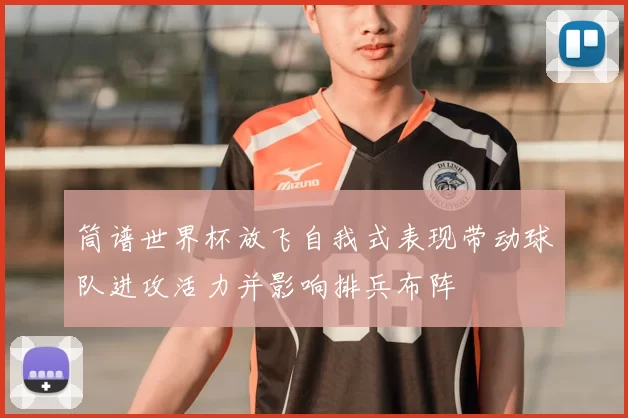 筒谱世界杯放飞自我式表现带动球队进攻活力并影响排兵布阵