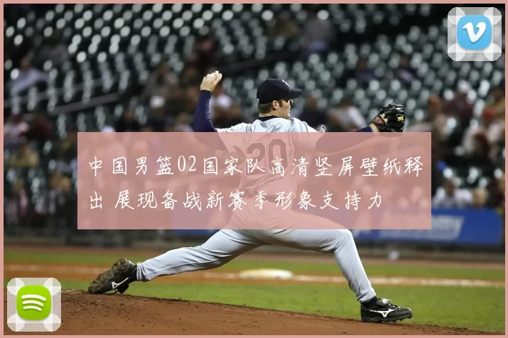 中国男篮02国家队高清竖屏壁纸释出 展现备战新赛季形象支持力